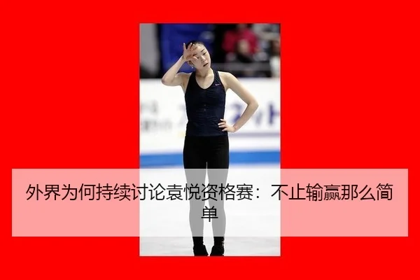外界为何持续讨论袁悦资格赛：不止输赢那么简单 - leyu